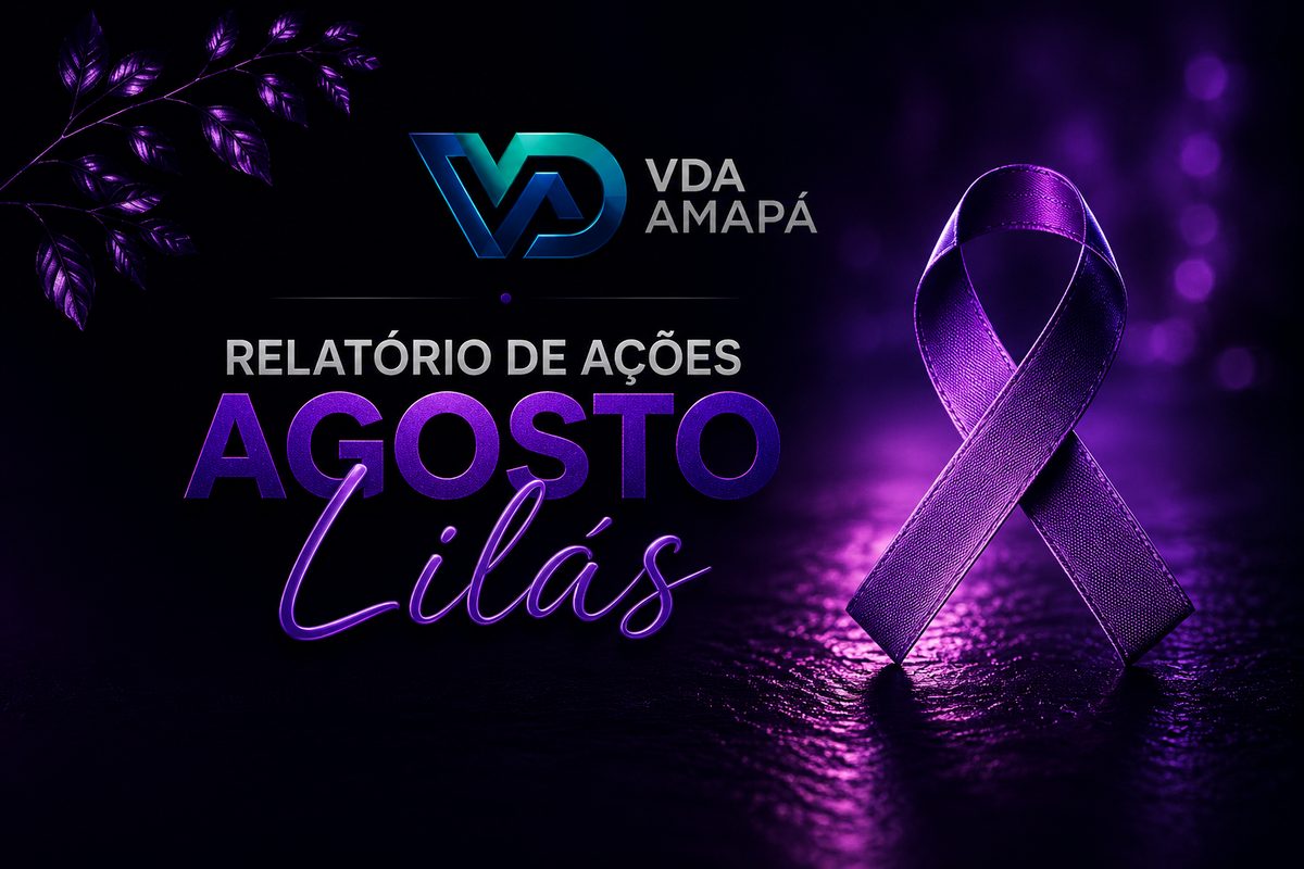 Campanha Agosto Lilás VDA Amapá — Acolher para Proteger, enfrentamento à violência contra a mulher
